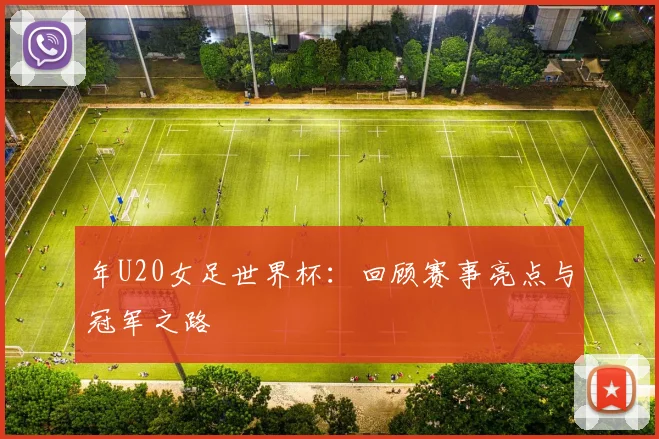 年U20女足世界杯：回顾赛事亮点与冠军之路