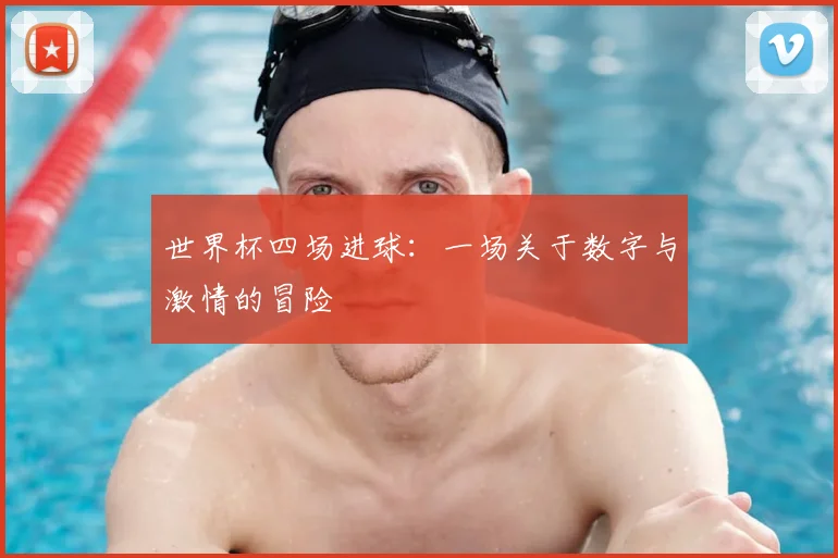 世界杯四场进球：一场关于数字与激情的冒险